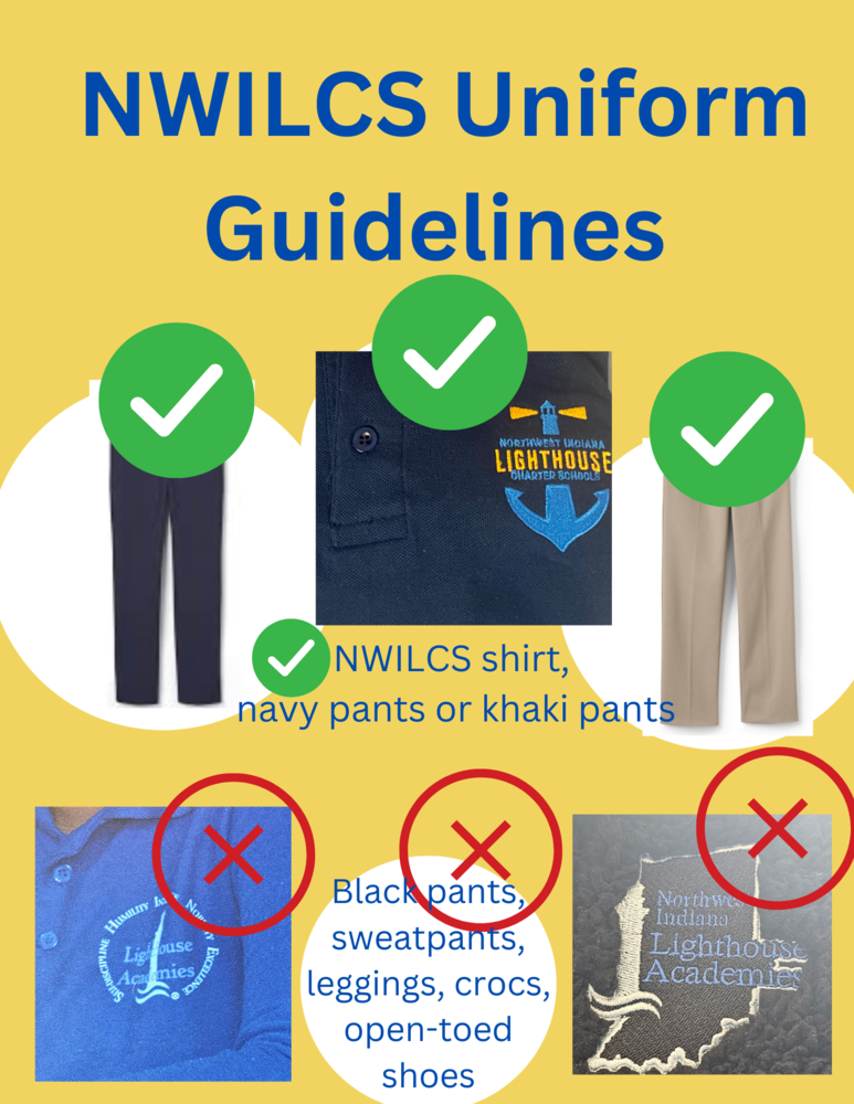 Flyer titled NWILCS Uniform Guidelines with pictures with green check marks and pictures with red X's including a green check mark with the text NWILCS shirt, navy or khaki pants and  a red X with the text black pants, sweatpants, leggings, crocs, open-toed shoes