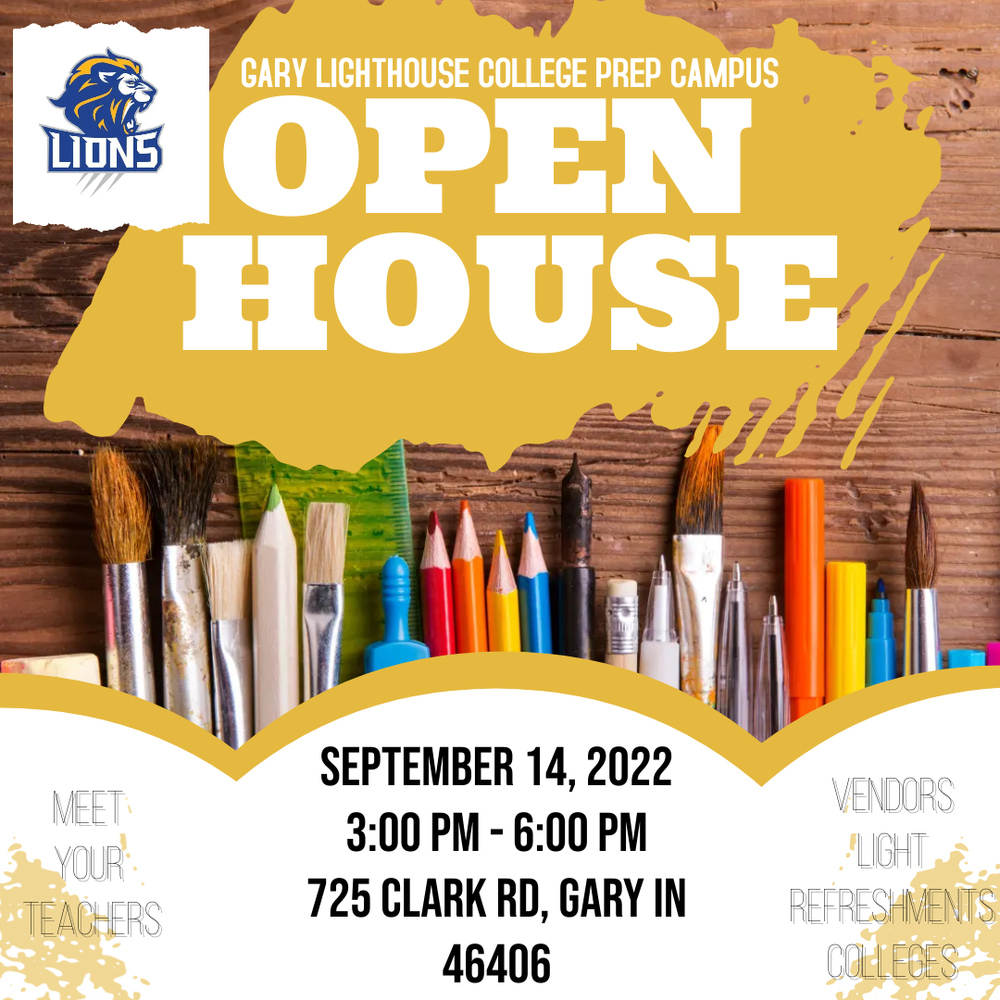 Picture of pens, colored pencils, pant brushes announcing GLCPC Open house with GLCPC Lion Logo in the corner.  text stating "Gary Lighthouse College Prep Campus Open House" at top and "September 14, 2022, 3:00pm-6:00pm, 725 Clark Road, Gary, IN 46406" at bottom